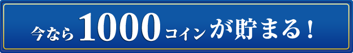 今なら1000コインが貯まる！