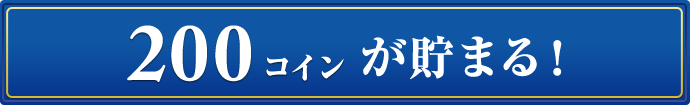 200コインが貯まる！